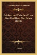 Cover: Briefwechsel Zwischen Franz Liszt Und Hans Von Bulow (1898) - Kessinger Publishing