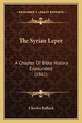 Cover: The Syrian Leper - Kessinger Publishing