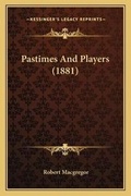 Cover: Pastimes And Players (1881) - Kessinger Publishing