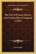 Cover: The Life of Francis Bacon, Lord Chancellor of England (1740) - Kessinger Publishing