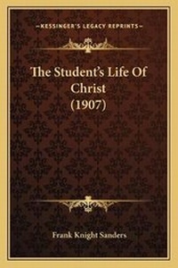 Enlarge image Cover: The Student's Life Of Christ (1907) - Kessinger Publishing