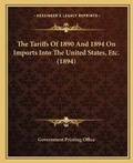 Cover: The Tariffs Of 1890 And 1894 On Imports Into The United States, Etc. (1894) - Kessinger Publishing