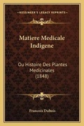 Cover: Matiere Medicale Indigene - Kessinger Publishing
