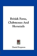 Cover: British Ferns, Clubmosses And Horsetails - Kessinger Publishing