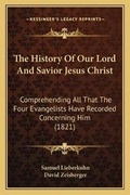 Cover: The History Of Our Lord And Savior Jesus Christ - Kessinger Publishing