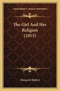 Cover: The Girl And Her Religion (1913) - Kessinger Publishing