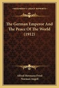 Cover: The German Emperor And The Peace Of The World (1912) - Kessinger Publishing