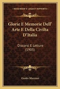 Cover: Glorie E Memorie Dell' Arte E Della Civilta D'Italia - Kessinger Publishing