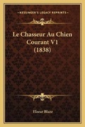 Cover: Le Chasseur Au Chien Courant V1 (1838) - Kessinger Publishing