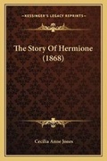 Cover: The Story Of Hermione (1868) - Kessinger Publishing