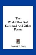 Cover: The World That God Destroyed And Other Poems - Kessinger Publishing