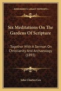 Cover: Six Meditations On The Gardens Of Scripture - Kessinger Publishing