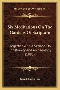 Enlarge image Cover: Six Meditations On The Gardens Of Scripture - Kessinger Publishing