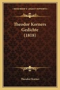 Cover: Theodor Korners Gedichte (1818) - Kessinger Publishing