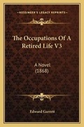 Cover: The Occupations Of A Retired Life V3 - Kessinger Publishing