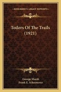 Cover: Toilers Of The Trails (1921) - Kessinger Publishing