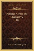Cover: Pictures Across The Channel V2 (1873) - Kessinger Publishing