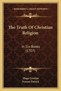Cover: The Truth Of Christian Religion - Kessinger Publishing