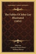 Cover: The Fables Of John Gay Illustrated (1854) - Kessinger Publishing