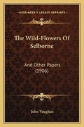 Cover: The Wild-Flowers Of Selborne - Kessinger Publishing