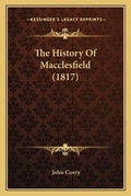 Cover: The History Of Macclesfield (1817) - Kessinger Publishing