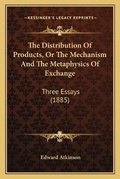 Cover: The Distribution Of Products, Or The Mechanism And The Metaphysics Of Exchange - Kessinger Publishing