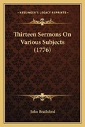 Cover: Thirteen Sermons On Various Subjects (1776) - Kessinger Publishing
