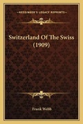 Cover: Switzerland Of The Swiss (1909) - Kessinger Publishing