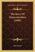 Cover: The Story Of Gloucestershire (1908) - Kessinger Publishing