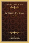 Cover: Le Theatre Des Grecs (1821) - Kessinger Publishing