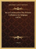 Cover: de La Construction Des Prisons Cellulaires En Belgique (1874) - Kessinger Publishing