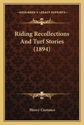 Cover: Riding Recollections And Turf Stories (1894) - Kessinger Publishing