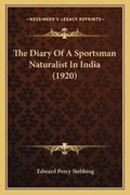 Cover: The Diary Of A Sportsman Naturalist In India (1920) - Kessinger Publishing