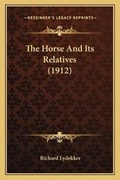 Cover: The Horse And Its Relatives (1912) - Kessinger Publishing