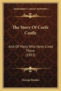 Cover: The Story Of Corfe Castle - Kessinger Publishing