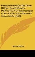 Cover: Funeral Oration on the Death of Hon. Daniel Webster, Delivered at a Commemoration in the Presbyterian Church by Amasa McCoy (1856) - Kessinger Publishing