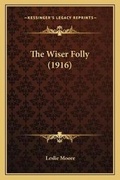 Cover: The Wiser Folly (1916) - Kessinger Publishing