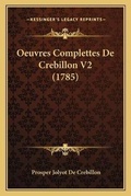 Cover: Oeuvres Complettes De Crebillon V2 (1785) - Kessinger Publishing