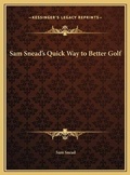 Cover: Sam Snead's Quick Way to Better Golf - Kessinger Publishing