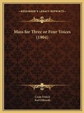Cover: Mass for Three or Four Voices (1904) - Kessinger Publishing