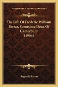 Cover: The Life Of Frederic William Farrar, Sometime Dean Of Canterbury (1904) - Kessinger Publishing