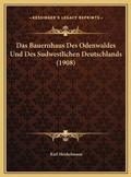Cover: Das Bauernhaus Des Odenwaldes Und Des Sudwestlichen Deutschlands (1908) - Kessinger Publishing