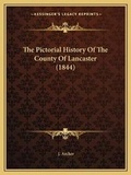 Cover: The Pictorial History Of The County Of Lancaster (1844) - Kessinger Publishing