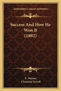 Cover: Success And How He Won It (1892) - Kessinger Publishing