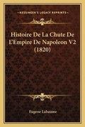 Cover: Histoire De La Chute De L'Empire De Napoleon V2 (1820) - Kessinger Publishing