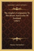 Cover: The Angler's Companion To The Rivers And Lochs Of Scotland (1847) - Kessinger Publishing
