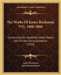 Cover: The Works Of James Buchanan V11, 1860-1868 - Kessinger Publishing