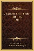 Cover: Governors' Letter Books, 1840-1853 (1911) - Kessinger Publishing