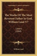 Cover: The Works Of The Most Reverent Father In God, William Laud V7 - Kessinger Publishing
