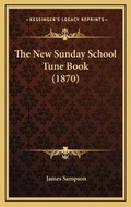 Cover: The New Sunday School Tune Book (1870) - Kessinger Publishing